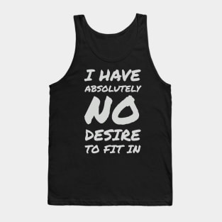 I Have Absolutely No Desire To Fit In Tank Top